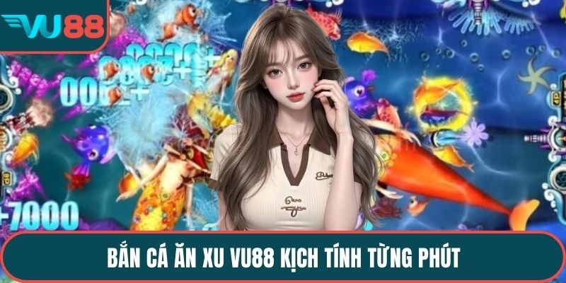 Bắn cá ăn xu VU88 kịch tính từng phút