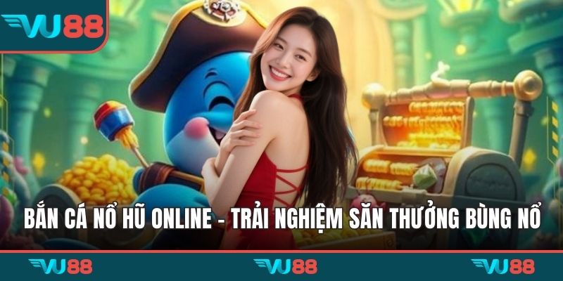 Bắn cá nổ hũ online