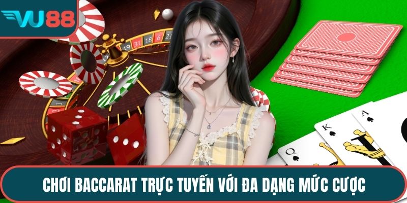 Chơi Baccarat trực tuyến với đa dạng mức cược