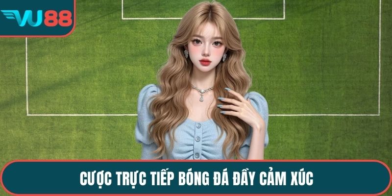 Cược trực tiếp bóng đá đầy cảm xúc