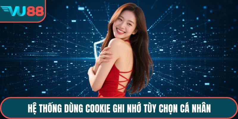 Hệ thống dùng cookie ghi nhớ tùy chọn cá nhân