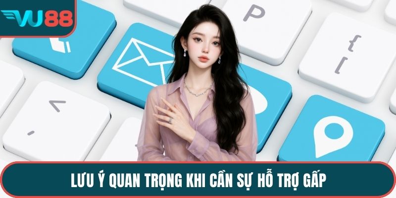 Lưu ý quan trọng khi cần sự hỗ trợ gấp