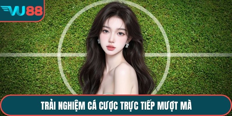Trải nghiệm cá cược trực tiếp mượt mà